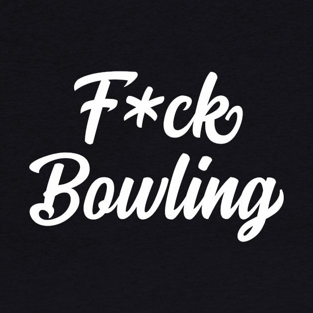 F*ck Bowling by AnnoyingBowlerTees